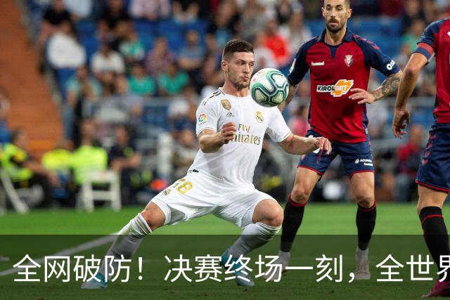 全网破防！决赛终场一刻，全世界狂欢，只剩梅西孤身落寞